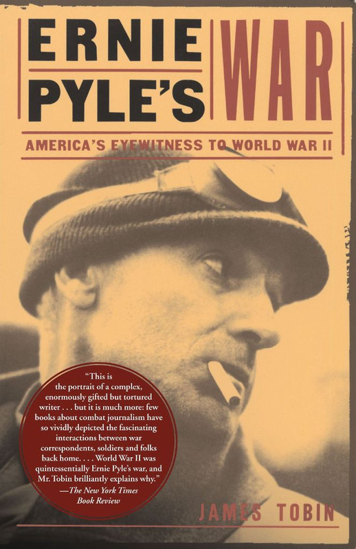 La Guerra de Ernie Pyle. Testigo ocular de Estados Unidos en la Segunda Guerra Mundial por James Tobin La Guerra de Ernie Pyle. Testigo ocular de Estados Unidos en la Segunda Guerra Mundial por James Tobin
