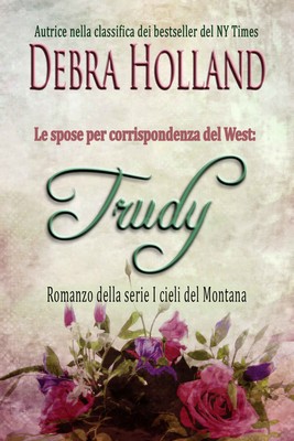 Debra Holland - I cieli del Montana - Le spose per corrispondenza del West. Trudy (2015)