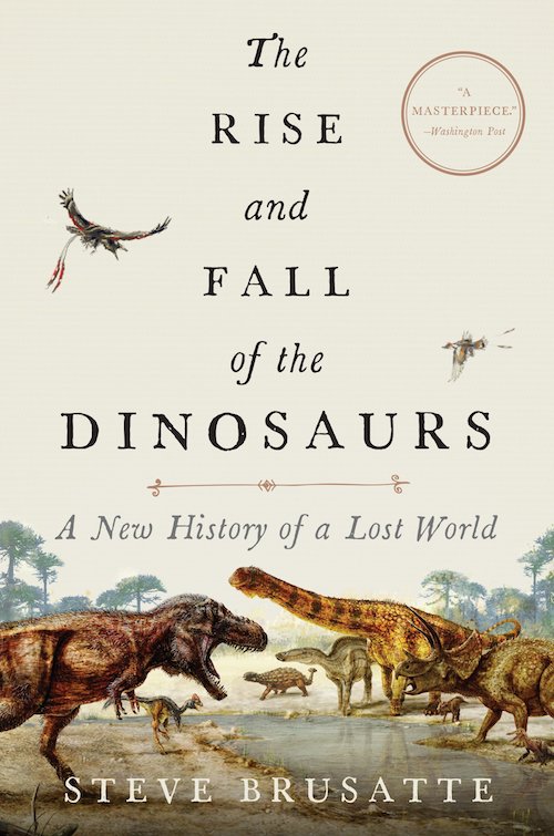 the rise and fall of the dinosaurs steve brusatte